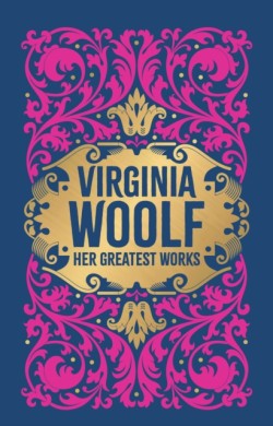 Virginia Woolf: Her Greatest Works (To the Lighthouse, A Room of Ones Own, and Mrs. Dalloway)