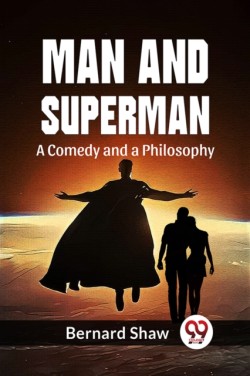 Man and Superman a Comedy and a Philosophy