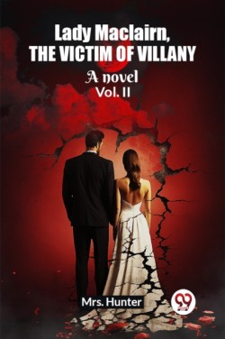 Lady Maclairn, the victim of villanyA novel Vol. II (Edition2023)