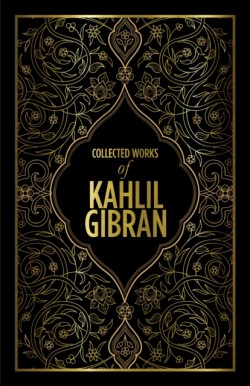Kahlil Gibran: Collected Works of Kahlil Gibran