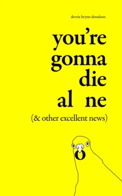 Youre Gonna Die Alone (& Other Excellent News)