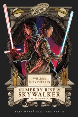 William Shakespeares The Merry Rise of Skywalker: Star Wars Part the Ninth
