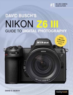 David Buschs Nikon Z6 III Guide to Digital Photography