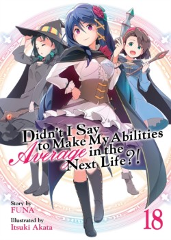 Didnt I Say to Make My Abilities Average in the Next Life?! (Light Novel) Vol. 18