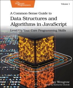 A Common-Sense Guide to Data Structures and Algorithms in Javascript, Volume 1