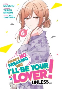 Theres No Freaking Way Ill be Your Lover! Unless... (Manga) Vol. 6