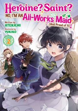 Heroine? Saint? No, Im an All-Works Maid (And Proud of It)! (Light Novel) Vol. 2