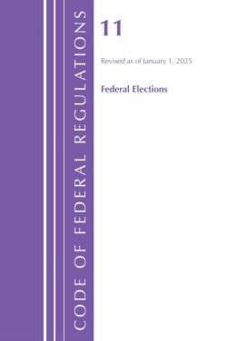 Code of Federal Regulations, Title 11 Federal Elections, Revised as of January 1, 2025