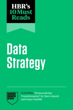 HBRs 10 Must Reads on Data Strategy (featuring Democratizing Transformation by Marco Iansiti and Satya Nadella)