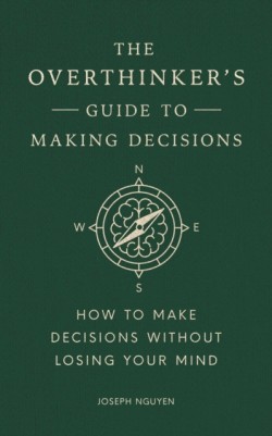 The Overthinkers Guide to Making Decisions