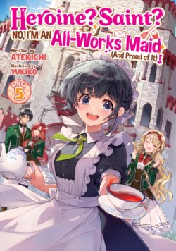 Heroine? Saint? No, Im an All-Works Maid (And Proud of It)! (Light Novel) Vol. 5