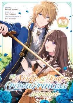 Ill Never Be Your Crown Princess! - Betrothed (Manga) Vol. 3